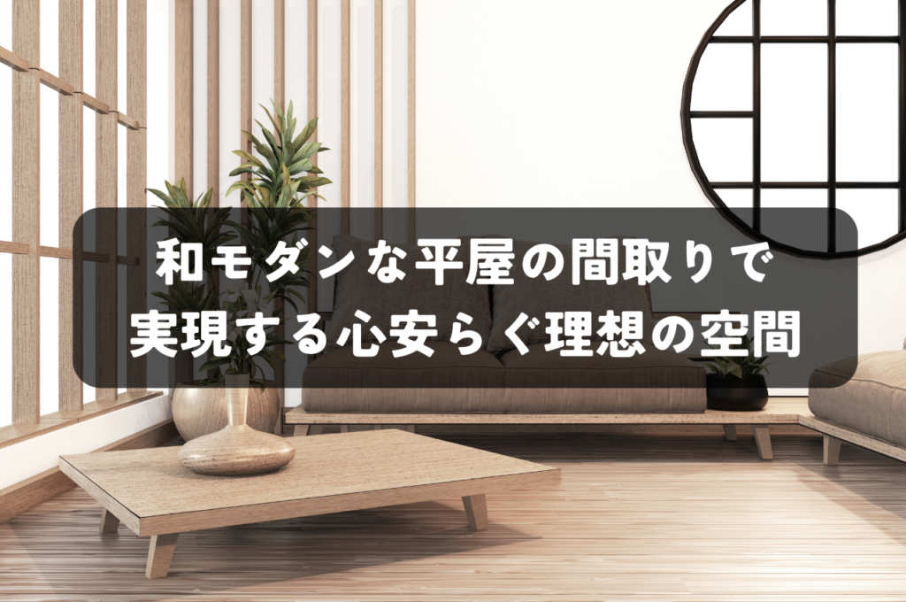 和モダンな平屋の間取りで実現する心安らぐ理想の空間