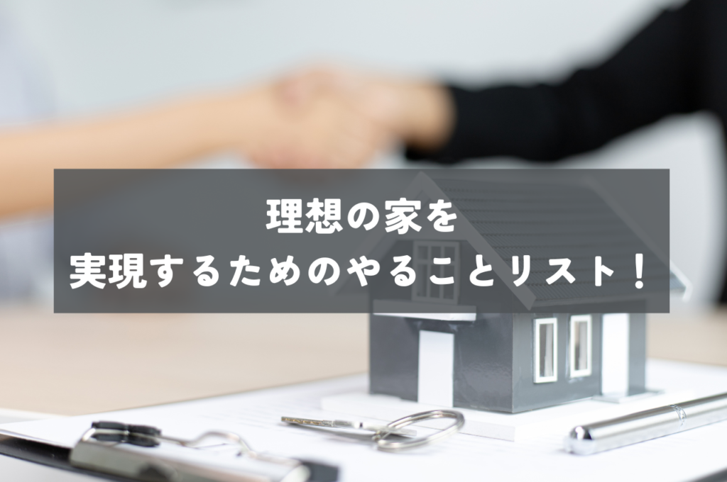 理想の家づくりを実現するためのやることリストを紹介します！