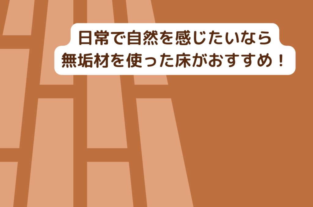 日常で自然を感じたいなら無垢材を使った床がおすすめ！無垢材の種類もご紹介！