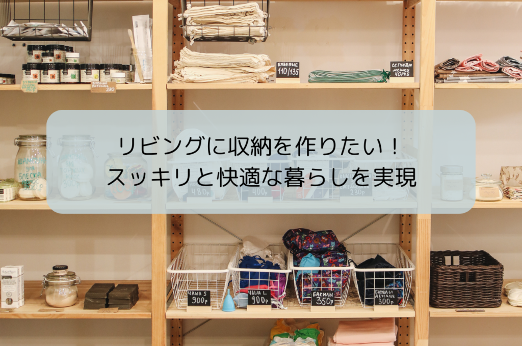 リビングに収納を作りたい！スッキリと快適な暮らしを実現