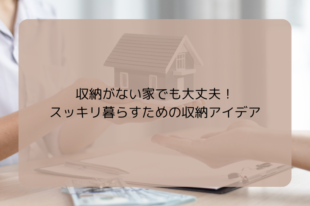 収納がない家でも大丈夫！スッキリ暮らすための収納アイデア