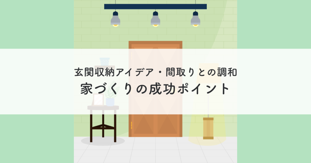玄関収納アイデア・間取りとの調和とは?家づくりの成功ポイント