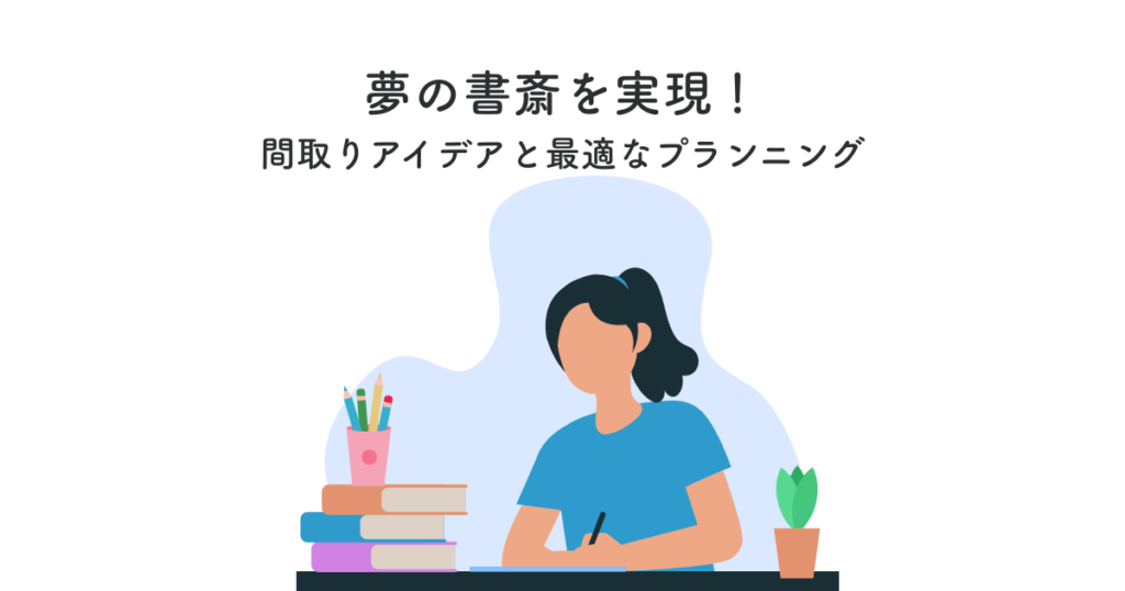 夢の書斎を実現!間取りアイデアと最適なプランニングとは?