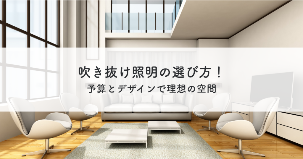 吹き抜け照明のおすすめ選び方！予算とデザインで理想の空間を実現