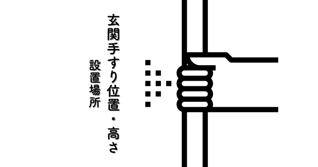 玄関手すり位置・高さの決定プロセス!理想の設置場所を見つけよう