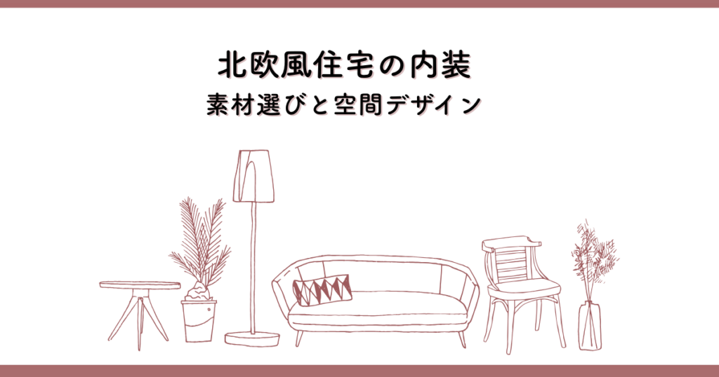 北欧風住宅の内装を実現する!素材選びと空間デザインのポイント