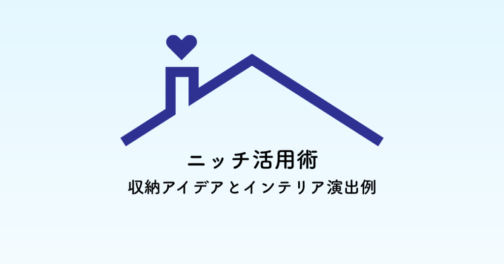 ニッチ活用術!収納アイデアとインテリア演出例