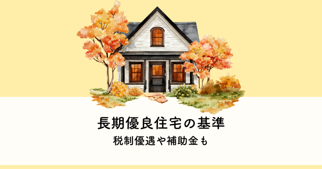 長期優良住宅の基準を満たすメリットとは？税制優遇や補助金も解説